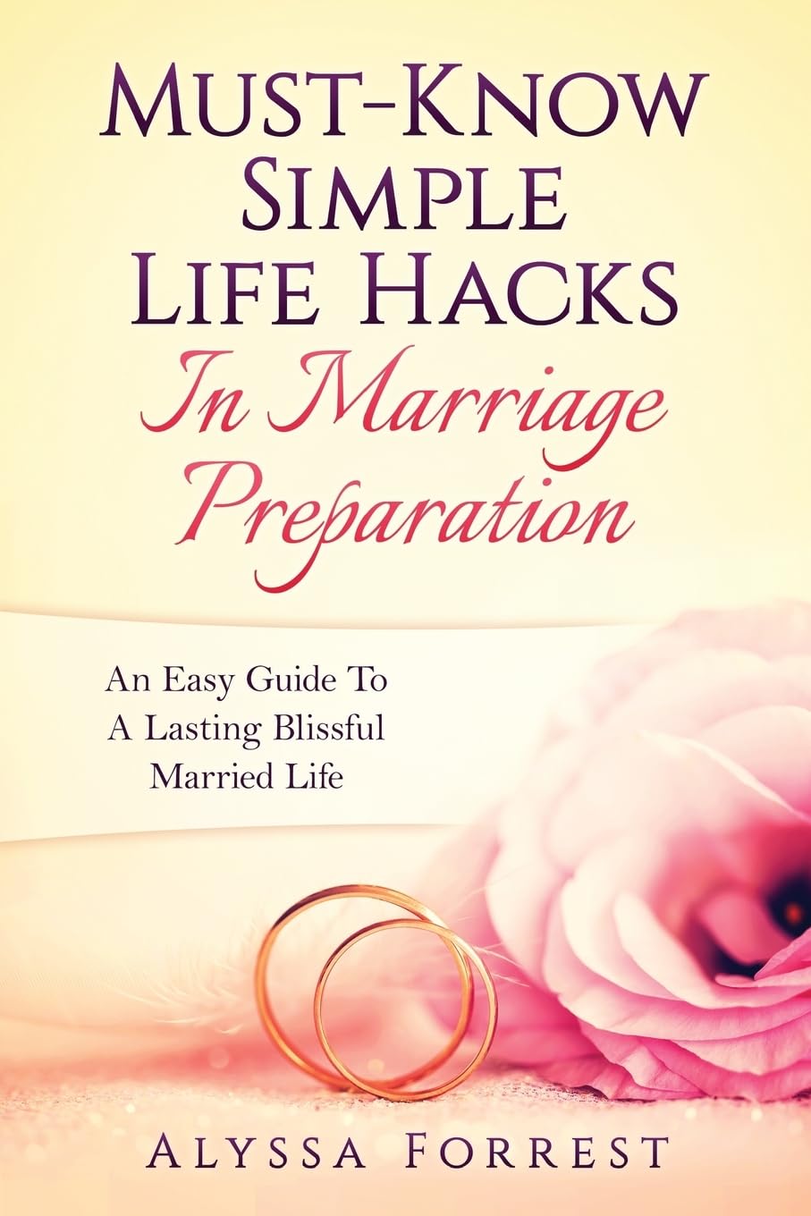 Must-Know Simple Life Hacks In Marriage Preparation: An Easy Guide To A Lasting Blissful Married Life Partnership & Love