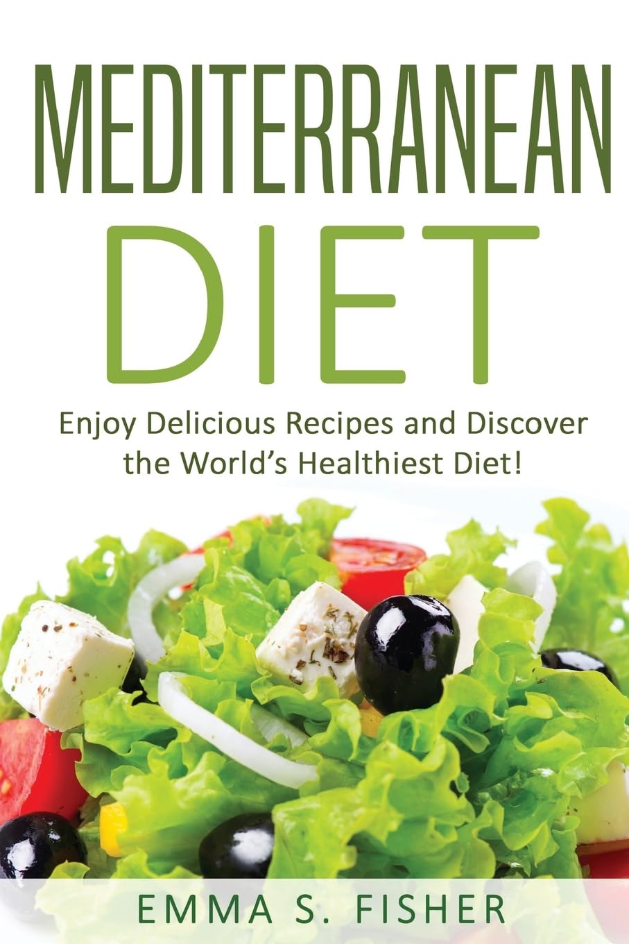 Mediterranean Diet: Enjoy Delicious Recipes and Discover the World’s Healthiest Diet! (Diet Train, Band 1) Health, Nutrition & Fitness