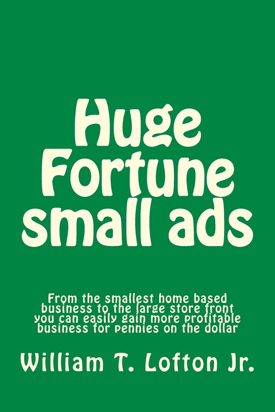 Huge Fortune small ads: Make a fortune with your small or large business Business, Finance & Career