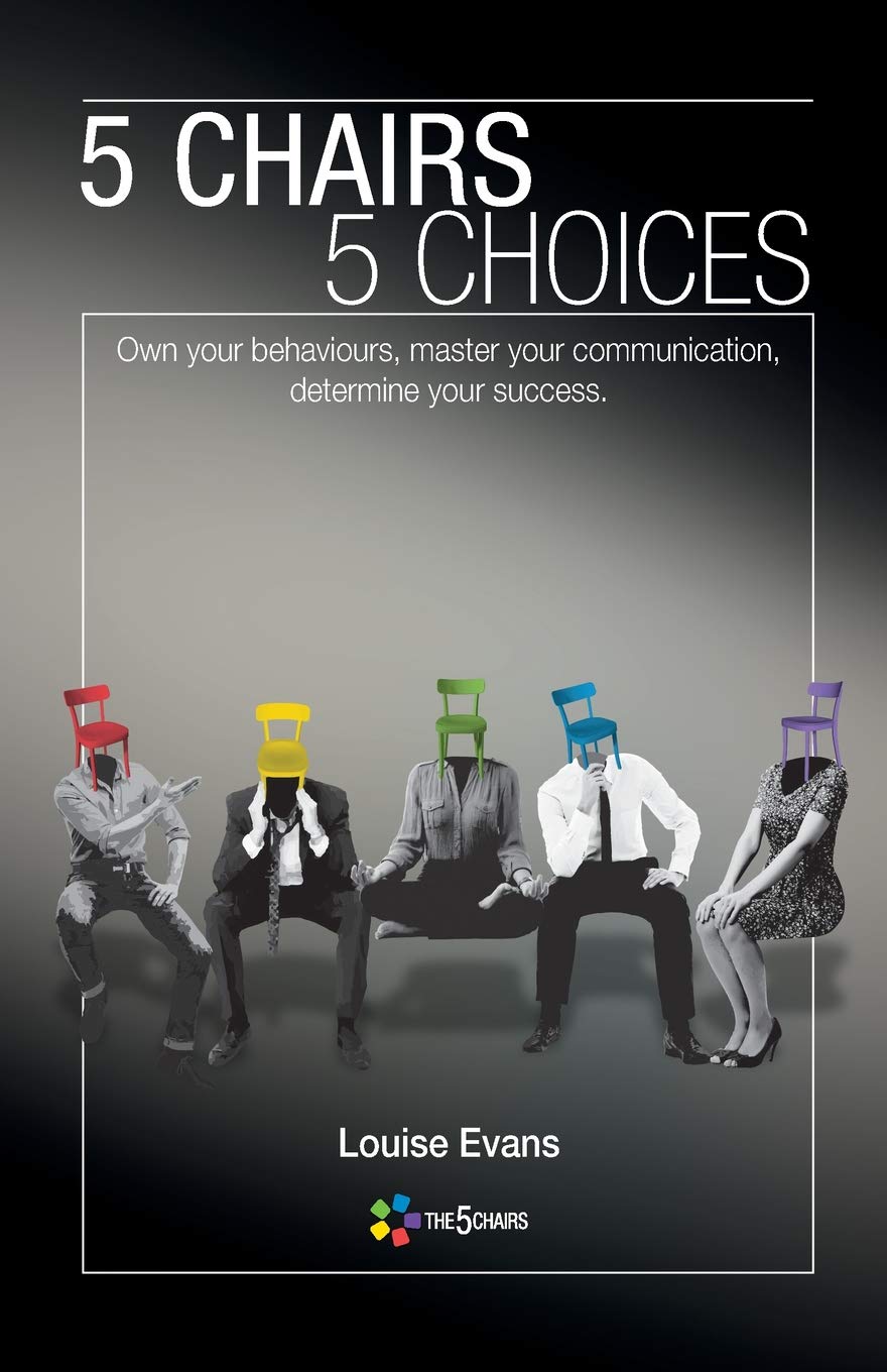 5 Chairs 5 Choices: Own your behaviours, master your communication, determine your success. Business, Finance & Career