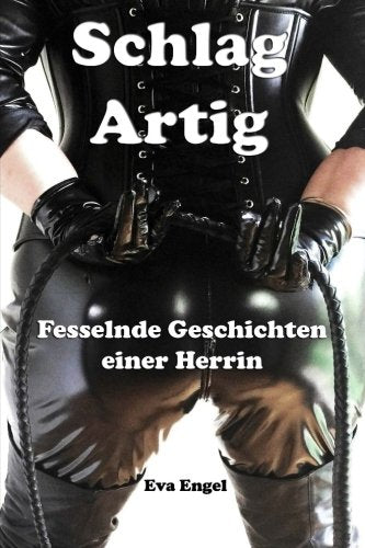 Schlag Artig: Fesselnde Geschichten einer Herrin Eroticism