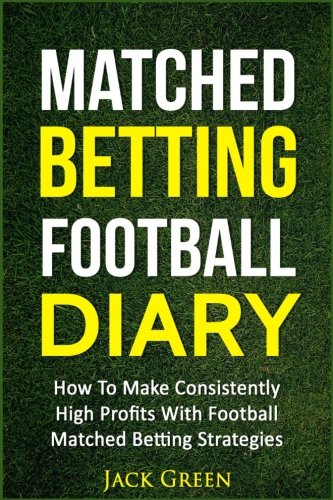 Matched Betting Football Diary: How To Make Consistently High Profits With Football Matched Betting Strategies Leisure & Fun