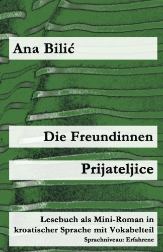 Die Freundinnen / Prijateljice: Lesebuch als Mini-Roman in kroatischer Sprache mit Vokabelteil (Kroatisch leicht Mini-Romane) Foreign Languages ​​& Dictionaries