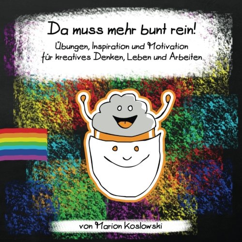 Da muss mehr bunt rein!: Übungen, Inspiration und Motivation für kreatives Denken, Leben und Arbeiten Books