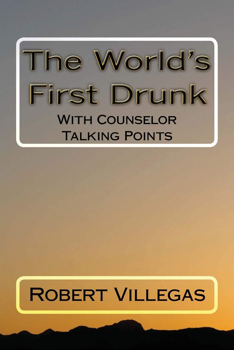 The World's First Drunk: With Counselor Talking Points (Villegas Self-Improvement, Band 7) Psychology