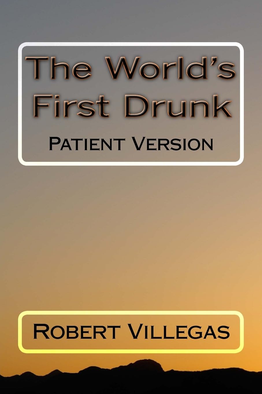 The World's First Drunk: Patient Version (Villegas Self-Improvement, Band 6) Psychology