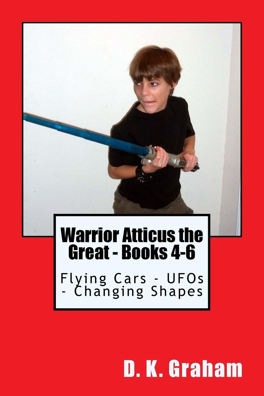 Warrior Atticus the Great - Books 4-6: Flying Cars - UFOs - Changing Shapes Novels & Short Stories