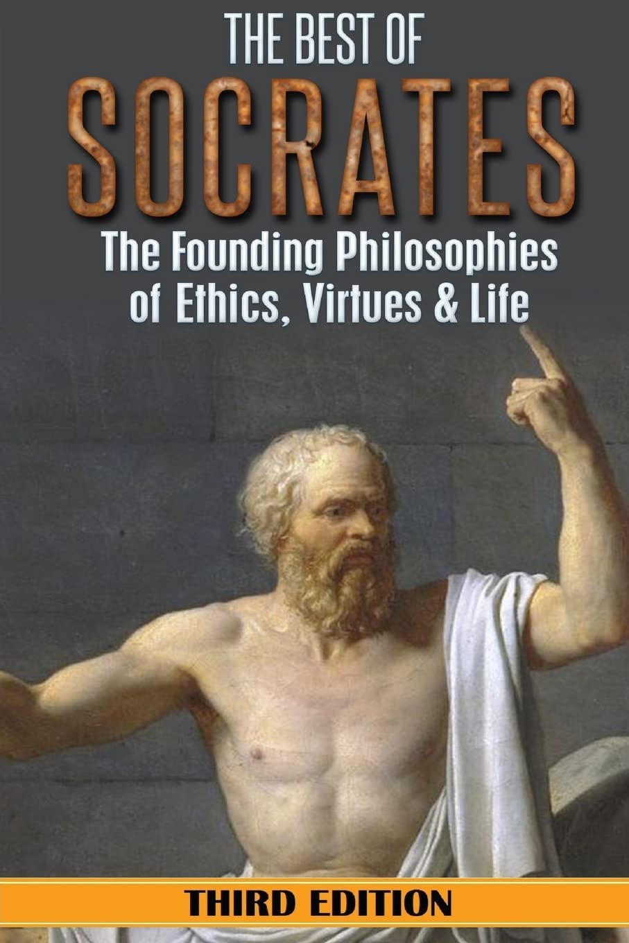 Socrates: The Best of Socrates: The Founding Philosophies of Ethics, Virtues & Life Philosophy