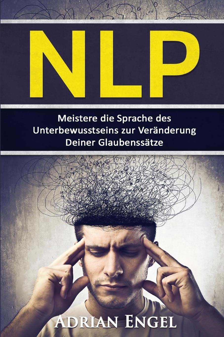 NLP: Neurolinguistisches Programmieren: Meistere die Sprache des Unterbewusstseins zur Veränderung Deiner Glaubenssätze book