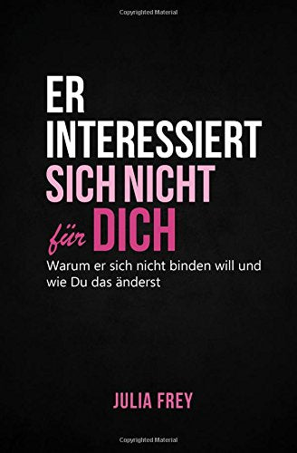 Er interessiert sich nicht für dich: Warum er sich nicht binden will und wie Du das änderst - Mach Schluss mit Spielchen Contemporary literature