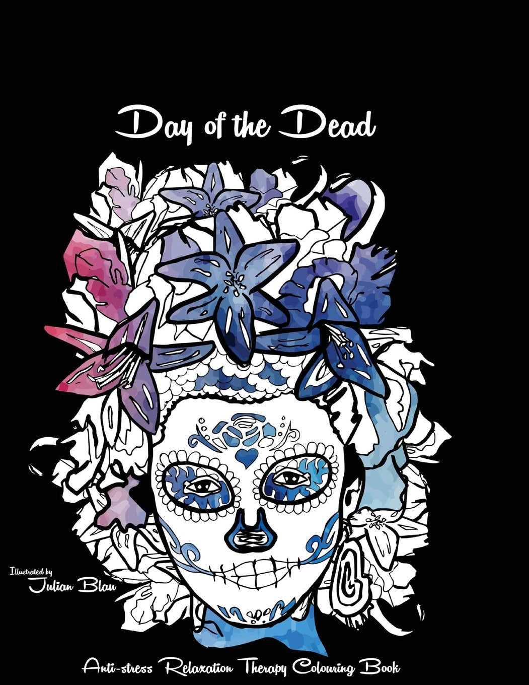 Day of the Dead: Anti-stress Relaxation Therapy Colouring Book (for adults and children's) book