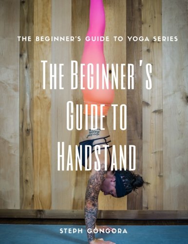 The Beginner's Guide to Handstand: The Beginner's Guide to Yoga Lifestyle