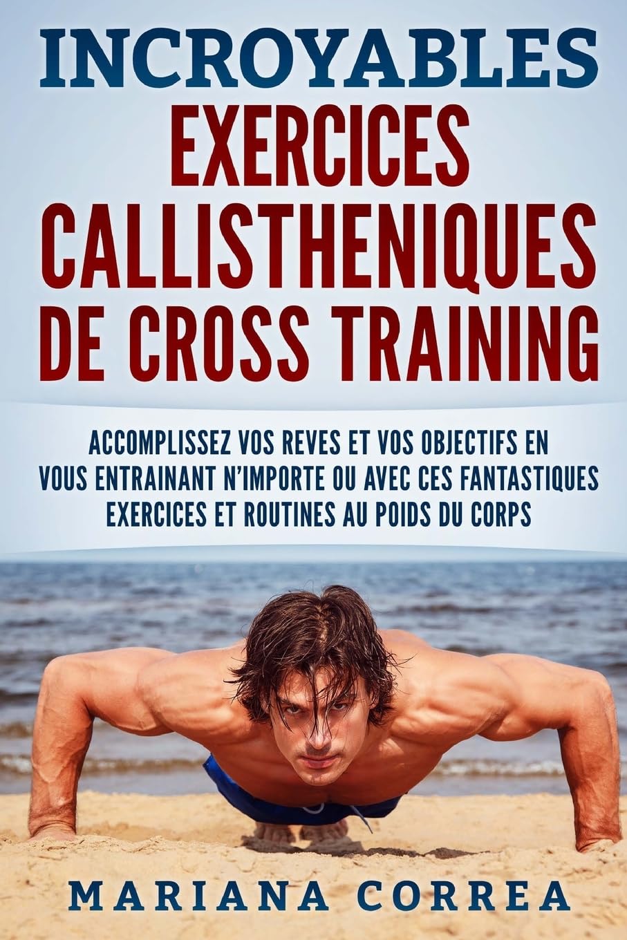 INCROYABLES EXERCICES CALLISTHENIQUES De CROSS TRAINING: ACCOMPLISSEZ VOS REVES ET VOS OBJECTIFS EN VOUS ENTRAINANT N?IMPORTE OU AVEC CES FANTASTIQUES EXERCICES Et ROUTINES AU POIDS DU CORPS Leisure & Fun