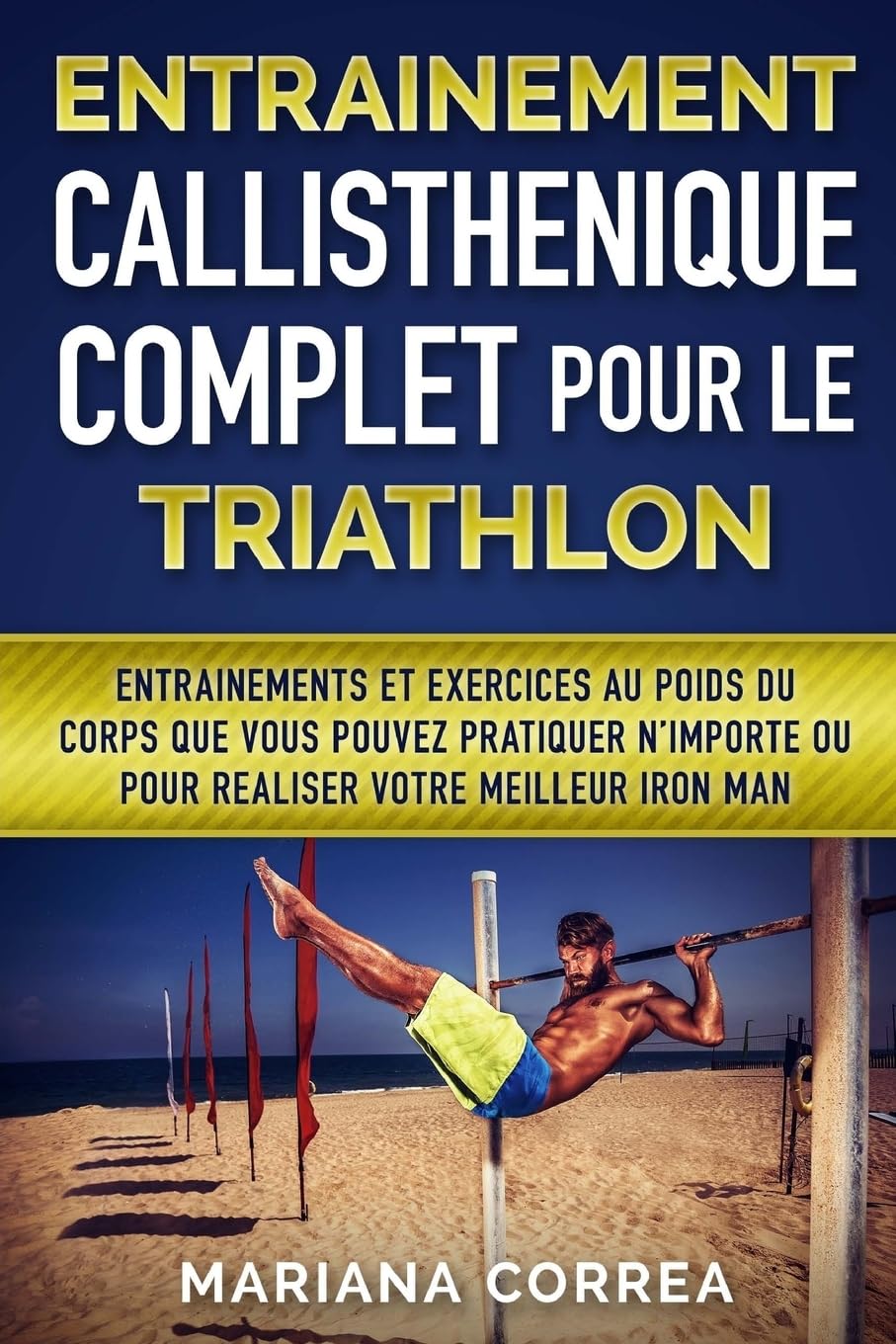 ENTRAINEMENT CALLISTHENIQUE COMPLET POUR Le TRIATHLON: ENTRAINEMENTS Et EXERCICES AU POIDS DU CORPS QUE VOUS POUVEZ PRATIQUER N?IMPORTE OU POUR REALISER VOTRE MEILLEUR IRON MAN book