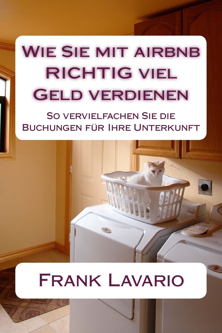 Wie Sie mit airbnb RICHTIG viel Geld verdienen: So vervielfachen Sie die Buchungen für Ihre Unterkunft Home & Household