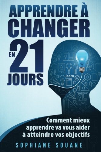 Apprendre à changer en 21 jours: Comment mieux apprendre va vous aider à atteindre vos objectifs book