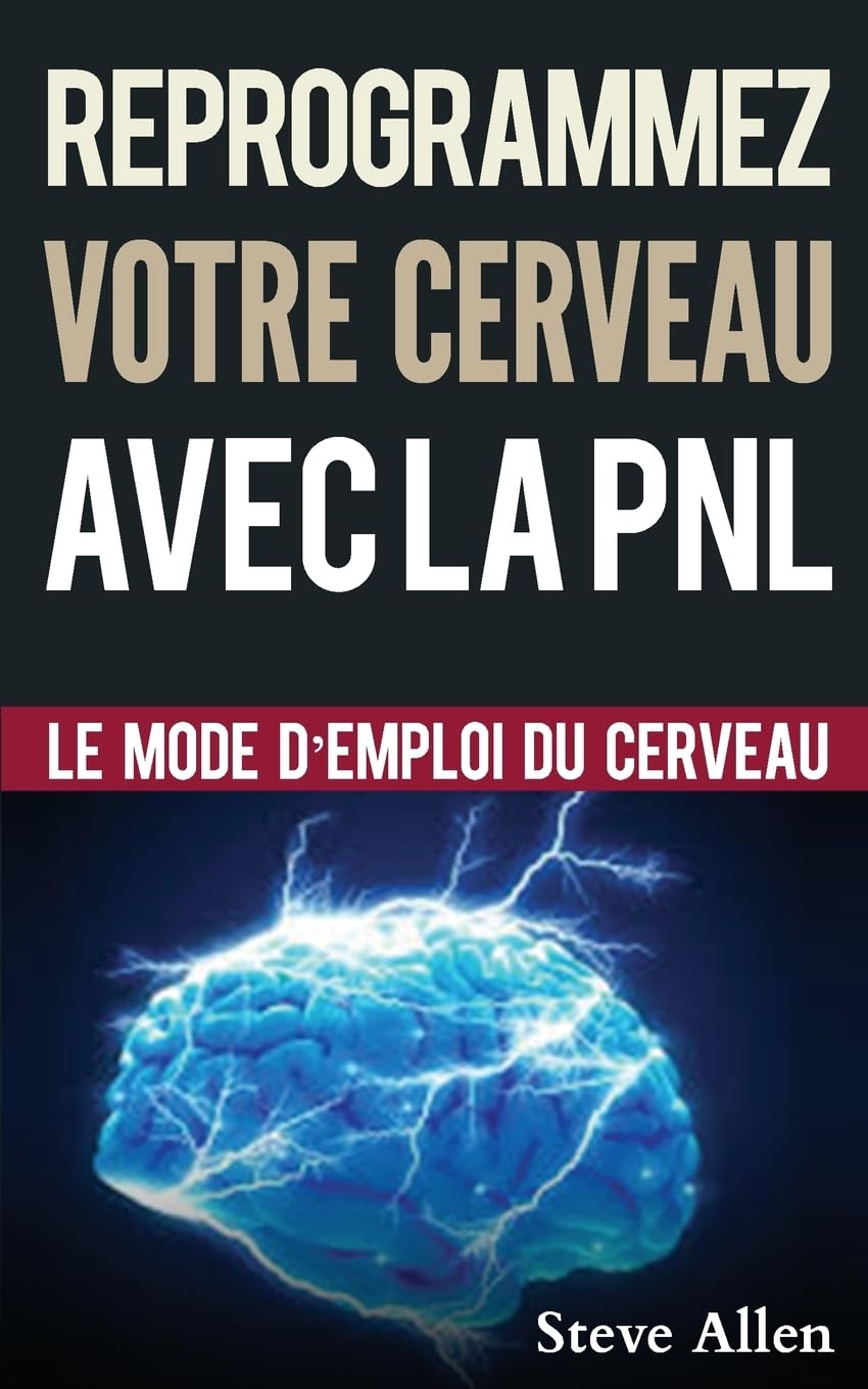 Croissance personnelle - Programmation Neurolinguistique, reprogrammez votre cerveau avec la PNL: Le mode d’emploi du Cerveau. Manuel avec les plans ... de la PNL afin d’atteindre l’excellence Self-help