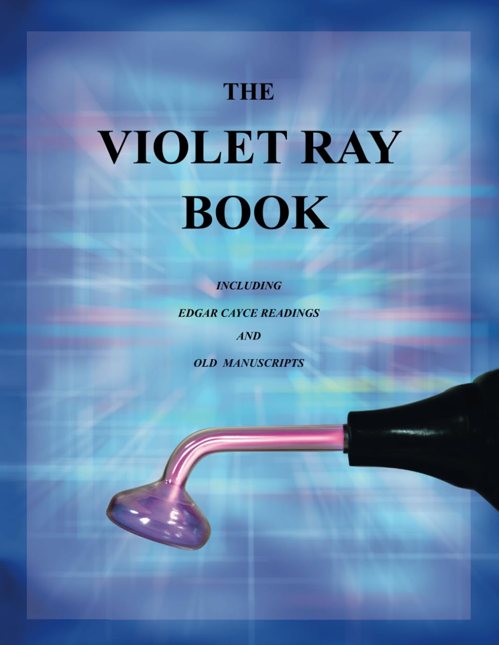The Violet Ray Book: Including Edgar Cayce Readings and Old Manuscripts Medicine