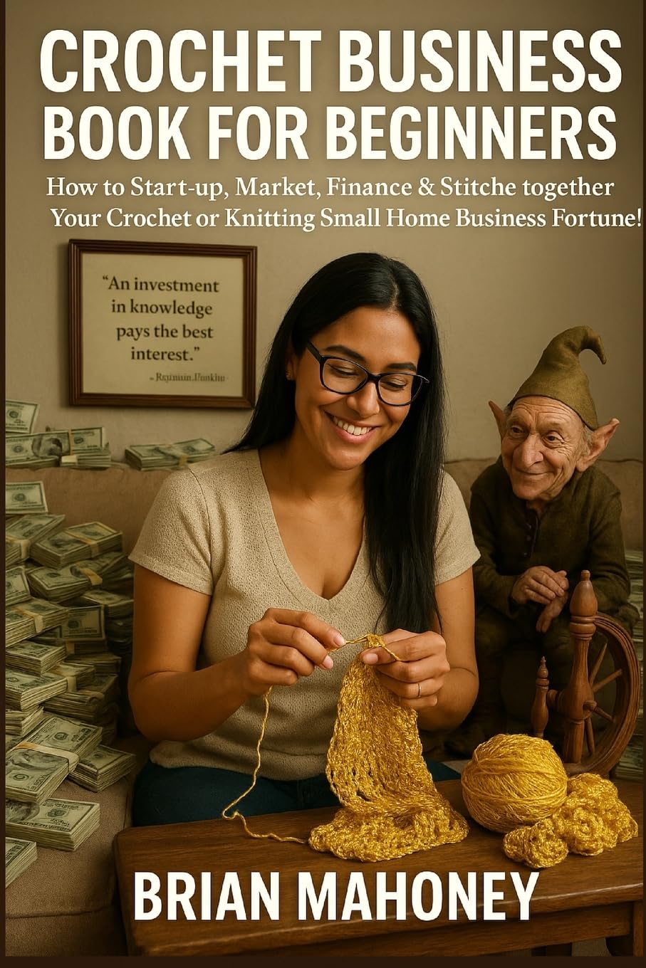 Crochet Business Book for Beginners: How to Start-up, Market, Finance & Stitche together Your Crochet or Knitting Small Home Business Fortune! Business, Finance & Career