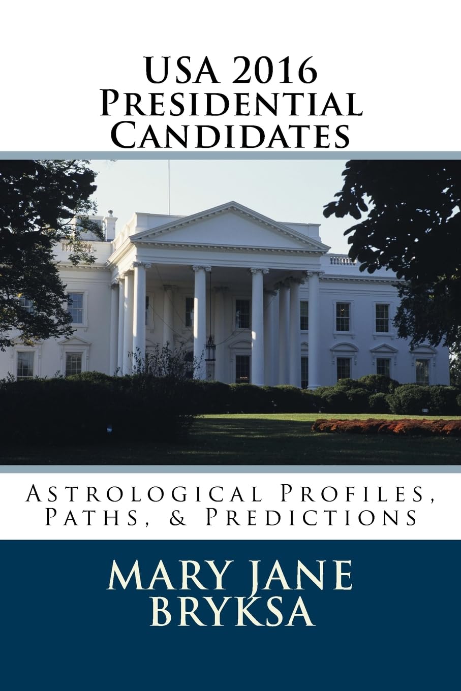 USA 2016 Presidential Candidates: Astrological Profiles, Paths, & Predictions Politics & History