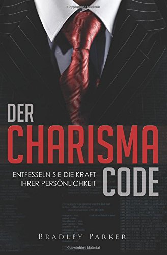 Der Charisma Code: Entfesseln Sie die Kraft Ihrer Persönlichkeit - Mit 30 Tage Programm für mehr Ausstrahlung, Beliebtheit und Einfluss Business, Finance & Career