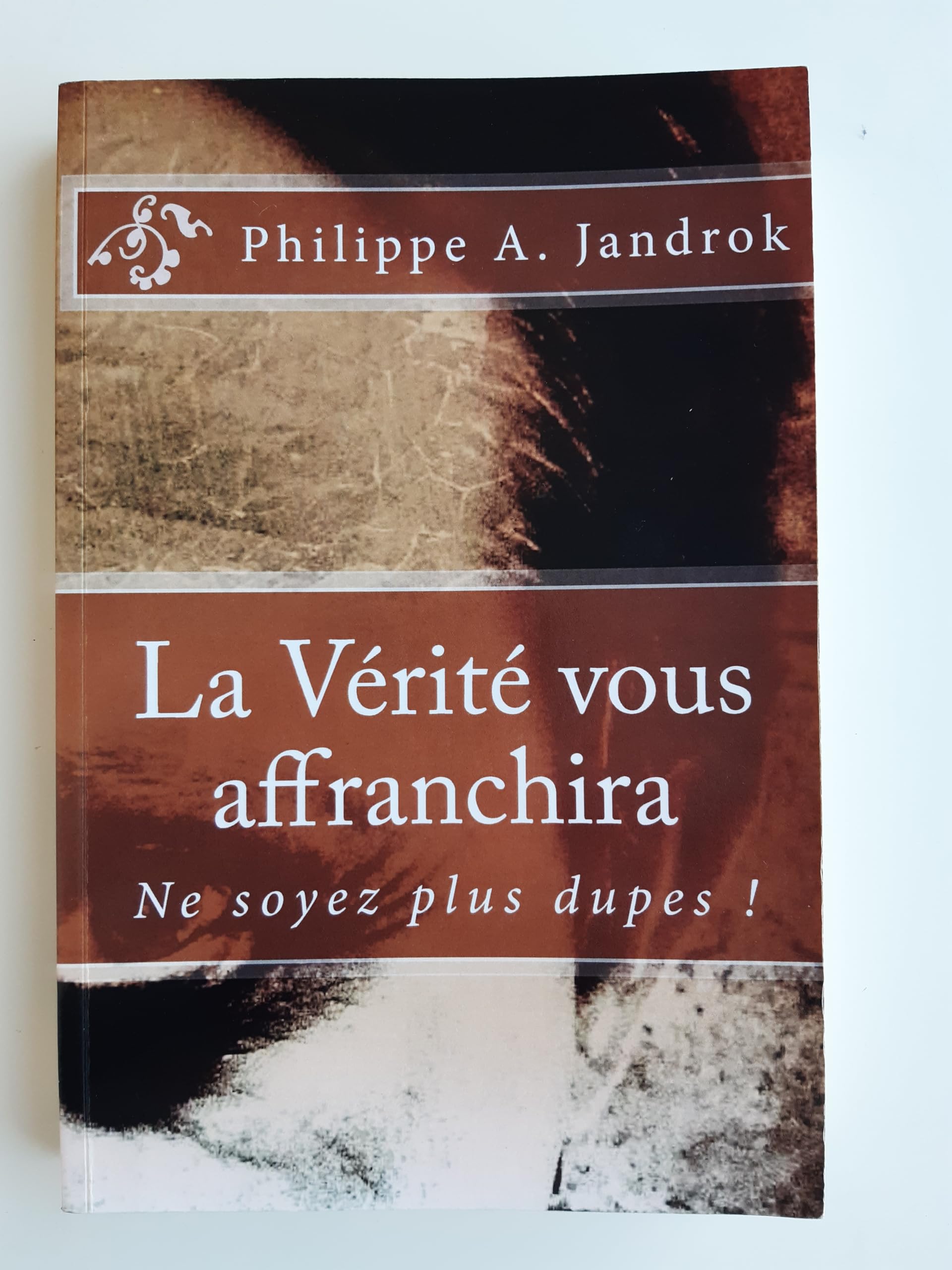 La Vérité vous affranchira: Ne soyez plus dupes ! book