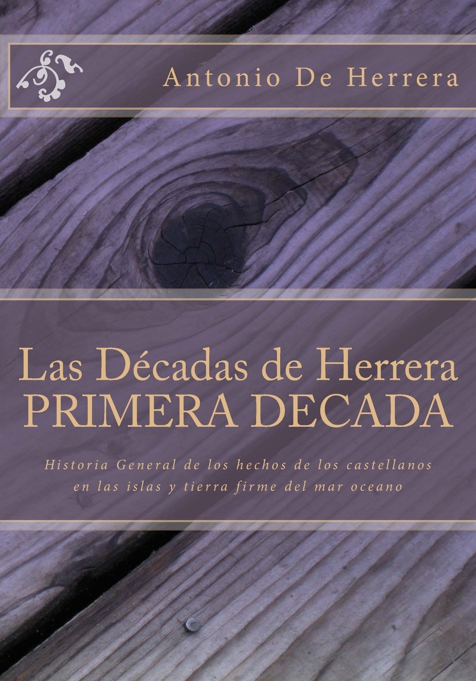 Las Décadas de Herrera.- PRIMERA DECADA: Historia general de los hechos de los castellanos en las islas y tierra firme del mar oceano (LAS DECADAS DE HERRERA, Band 1) Politics & History
