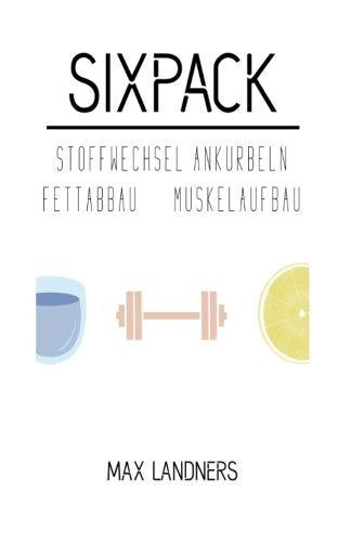 Sixpack - Stoffwechsel Ankurbeln, schnell abnehmen, Muskelaufbau, abnehmen im Spaziergang: Dein Weg maximale Fettverbrennung,Fett verbrennen am Bauch,(Diät,Stoffwechsel anregen), Bauchmuskeltraining Health, Nutrition & Fitness
