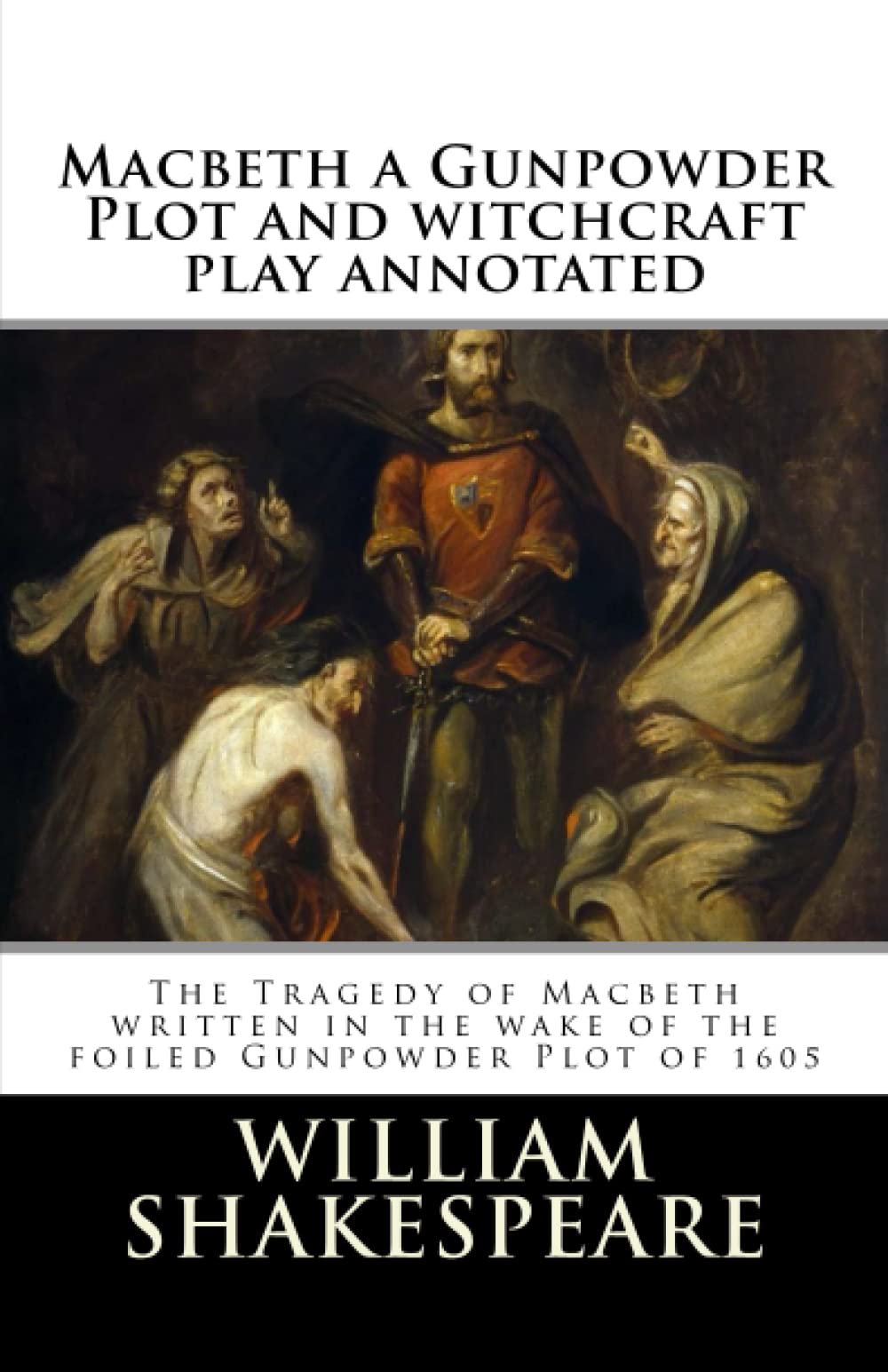 Macbeth a Gunpowder Plot witchcraft play annotated: The Tragedy of Macbeth written in the wake of the foiled Gunpowder Plot of 1605 (Shakespeare for study, Band 2) International