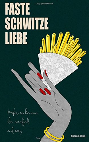 Faste, schwitze, liebe: How to become slim, satisfied and sexy book