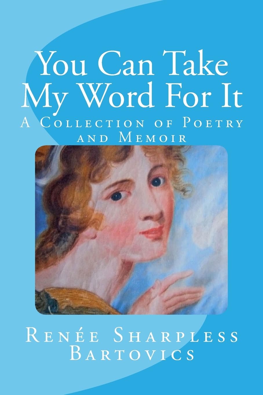 You Can Take My Word For It: A Collection of Poetry and Memoir Poetry