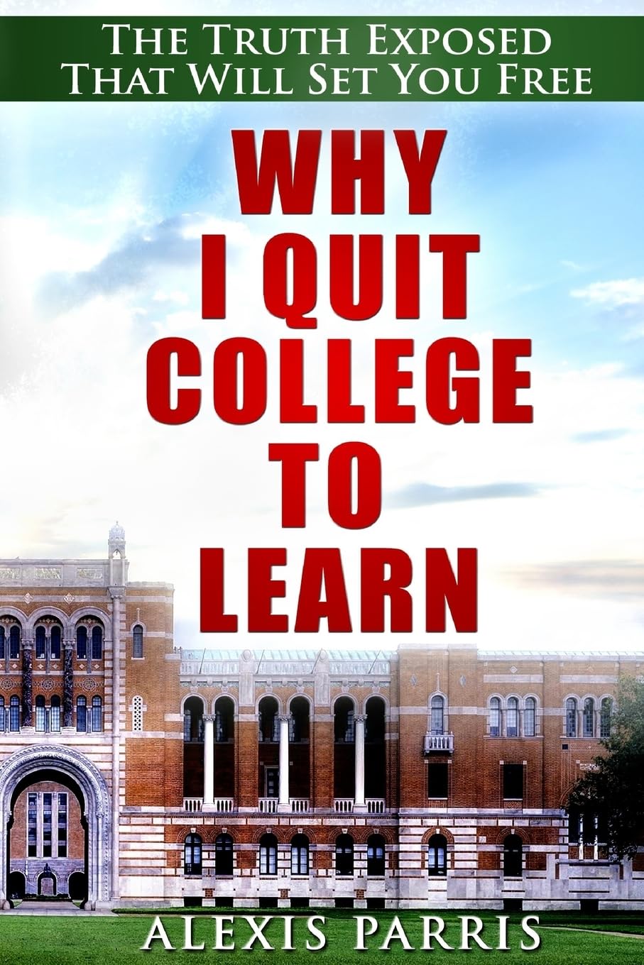 Why I Quit College To Learn: The Truth Exposed That Will Set You Free Study Guides