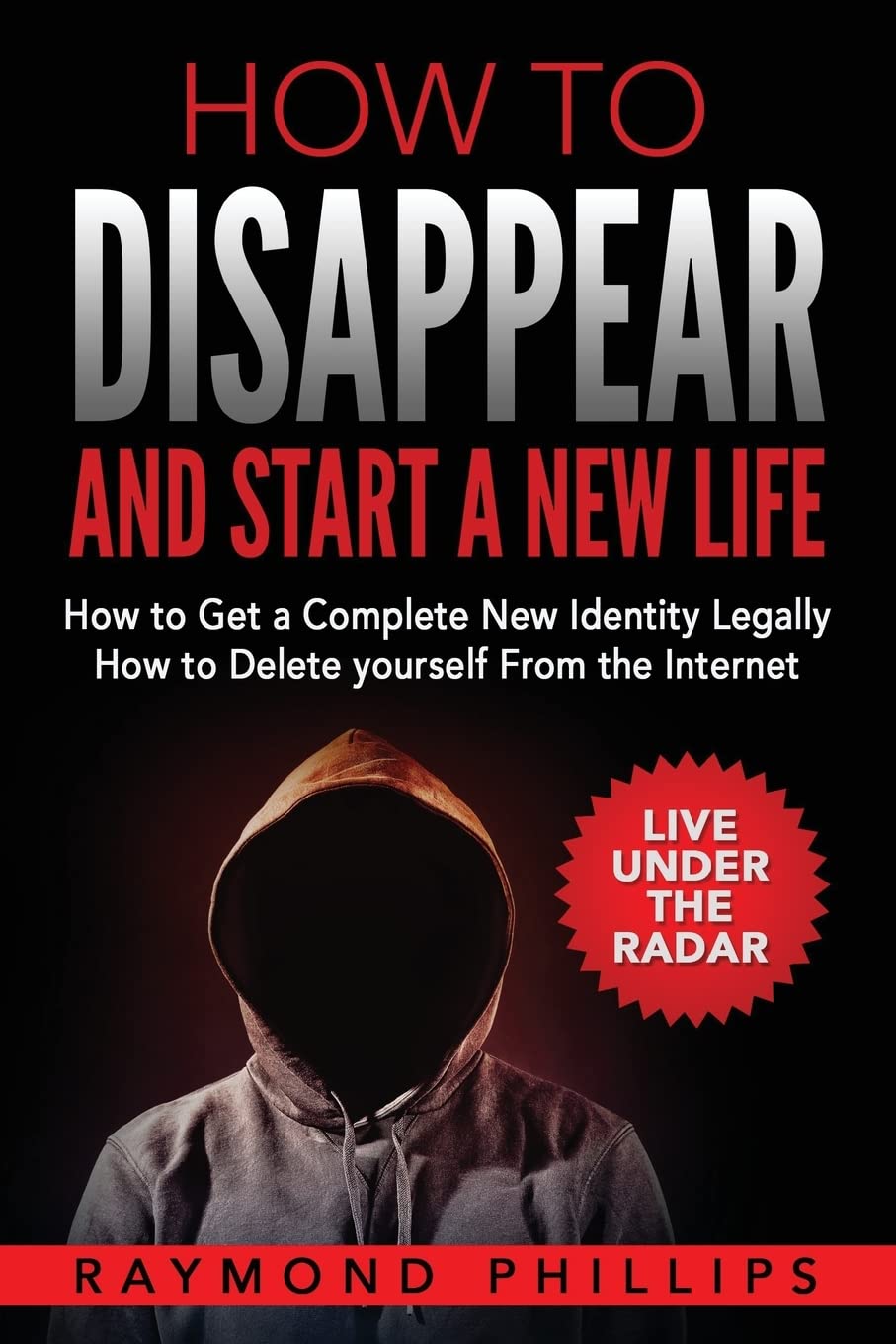 How to Disappear and Start a New Life: How to Get a Complete New Identity Legally, How to Delete Yourself From The Internet book