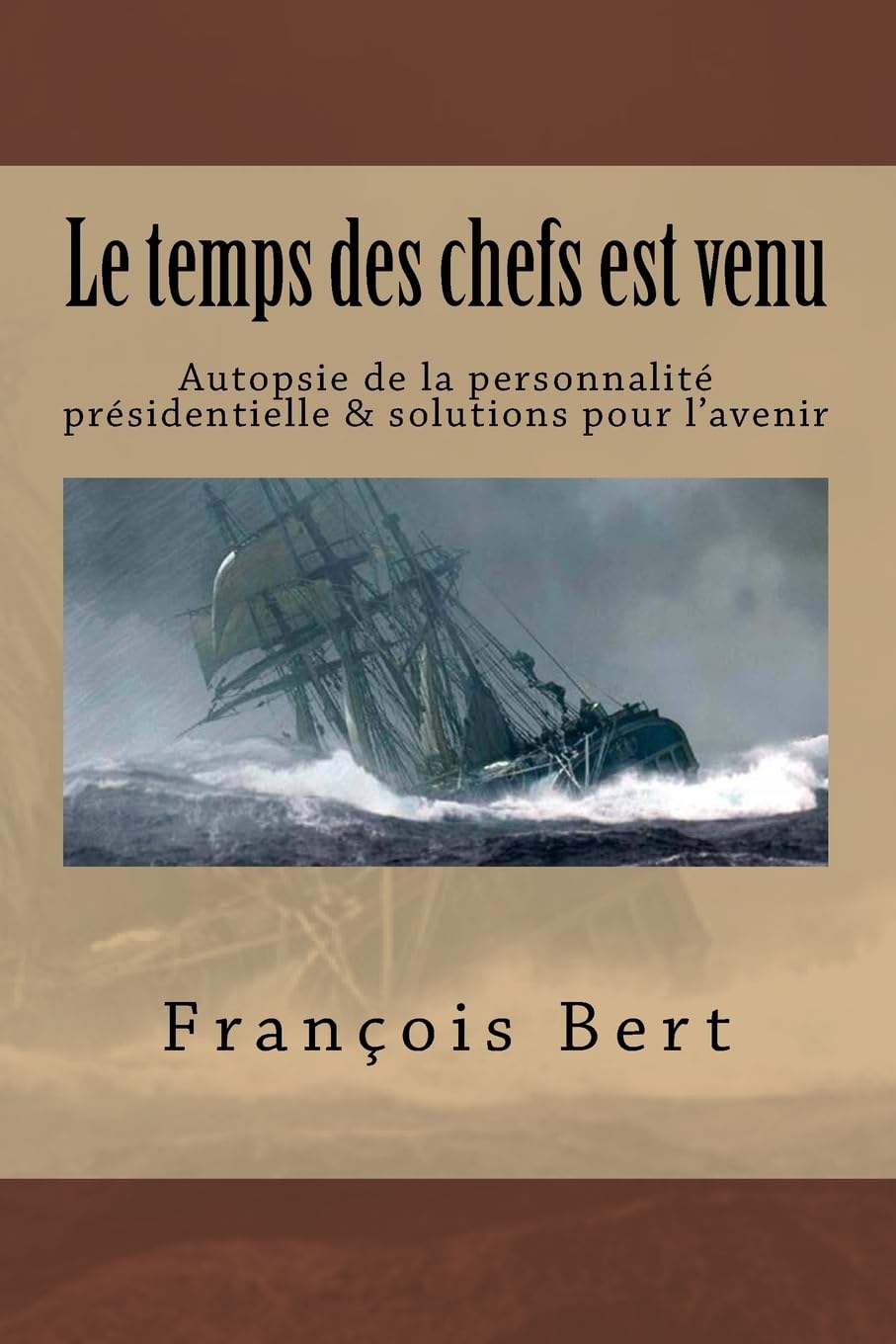 Le temps des chefs est venu: Autopsie de la personnalité présidentielle & solutions pour l'avenir Politics & History