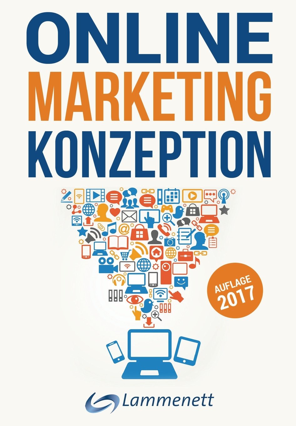 Online-Marketing-Konzeption - 2017: Der Weg zum optimalen Online-Marketing-Konzept. Digitale Transformation, wichtige Trends und Entwicklungen. Alle ... SEA, SEO, Social-Media- und Video-Marketing. Business, Finance & Career
