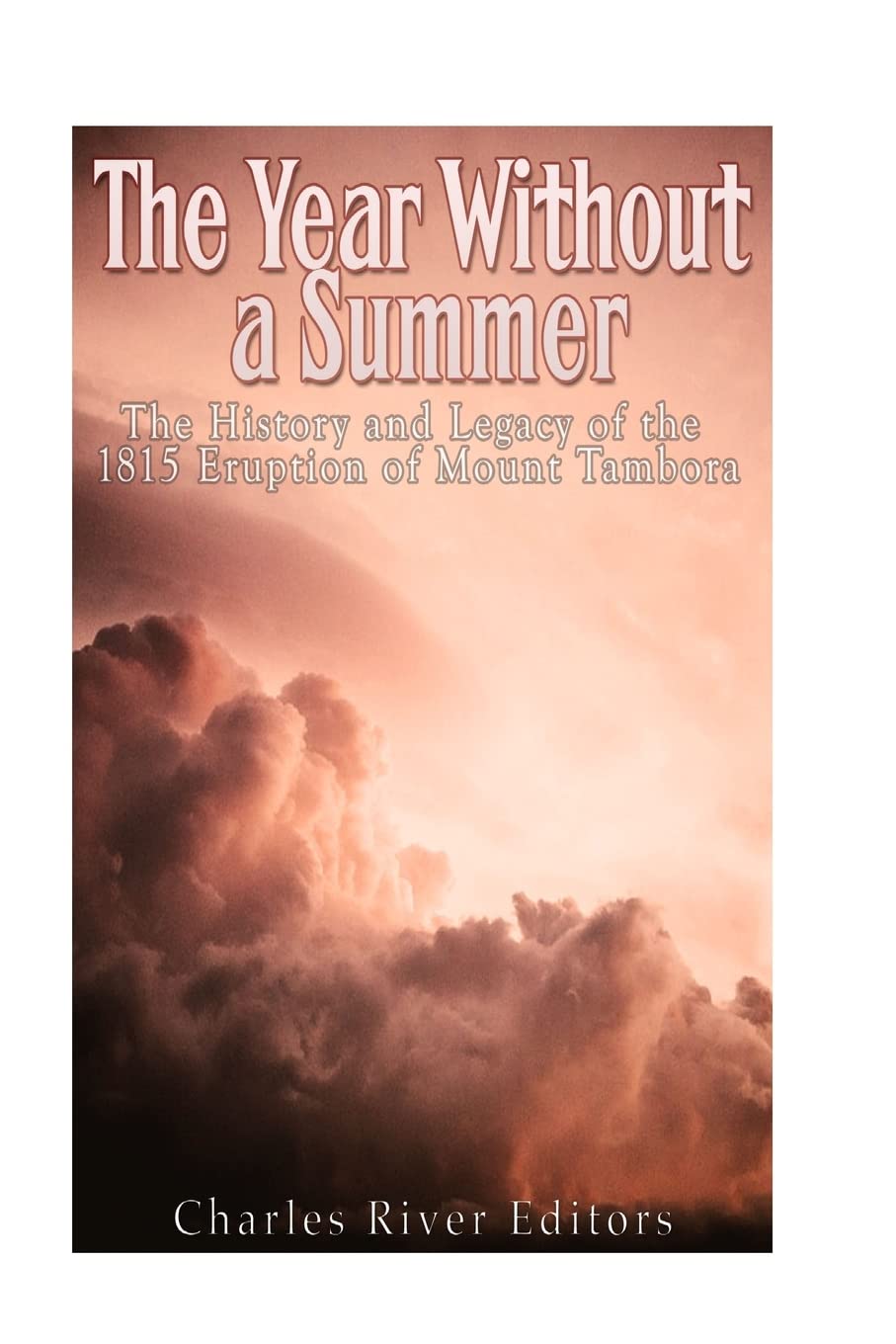 The Year Without a Summer: The History and Legacy of the 1815 Eruption of Mount Tambora Politics & History