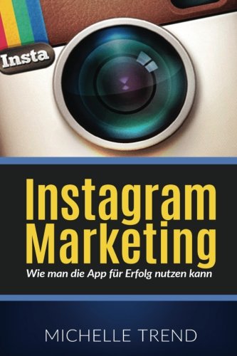Instagram Marketing: Wie man die App für Erfolg nutzen kann (Social Media Marketing, Online Business, Instagram) Business, Finance & Career