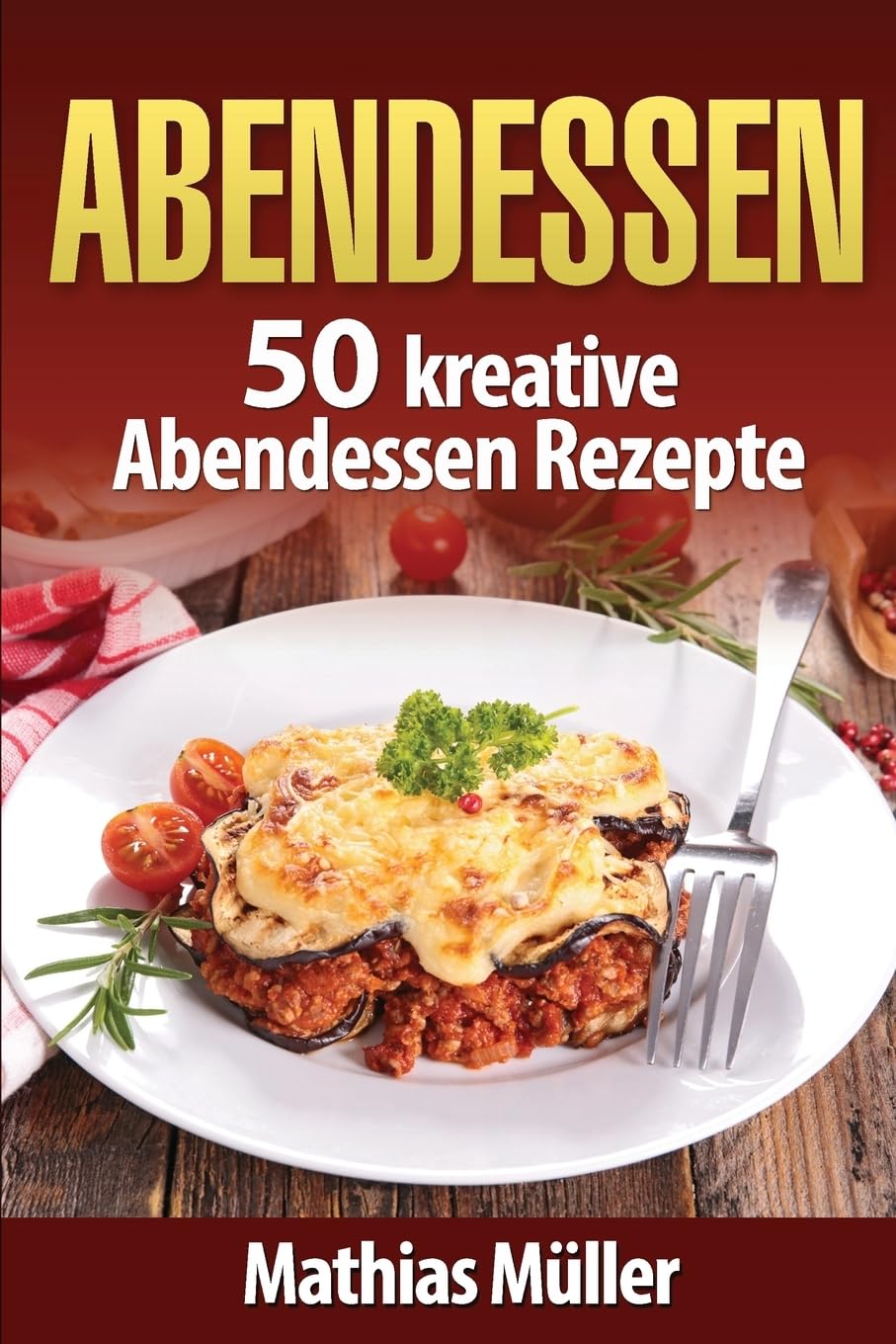 Abendessen: 50 kreative Abendessen Rezepte aus dem Thermomix Cooking & Enjoying
