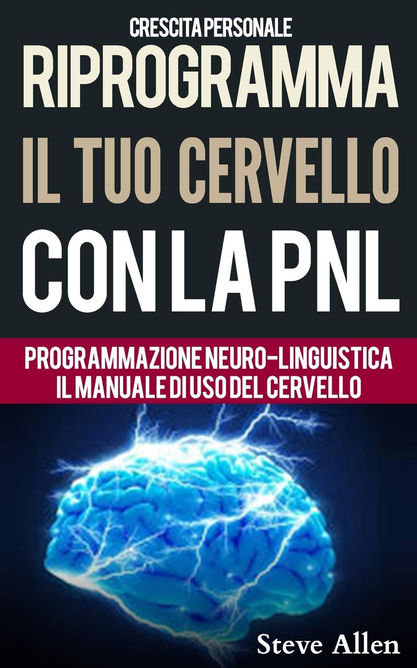 Crescita personale - Riprogramma il tuo cervello con la PNL. Programmazione Neuro-linguistica - Il manuale di uso del Cervello: Manuale con modelli e tecniche di PNL per raggiungere l’eccellenza Lifestyle