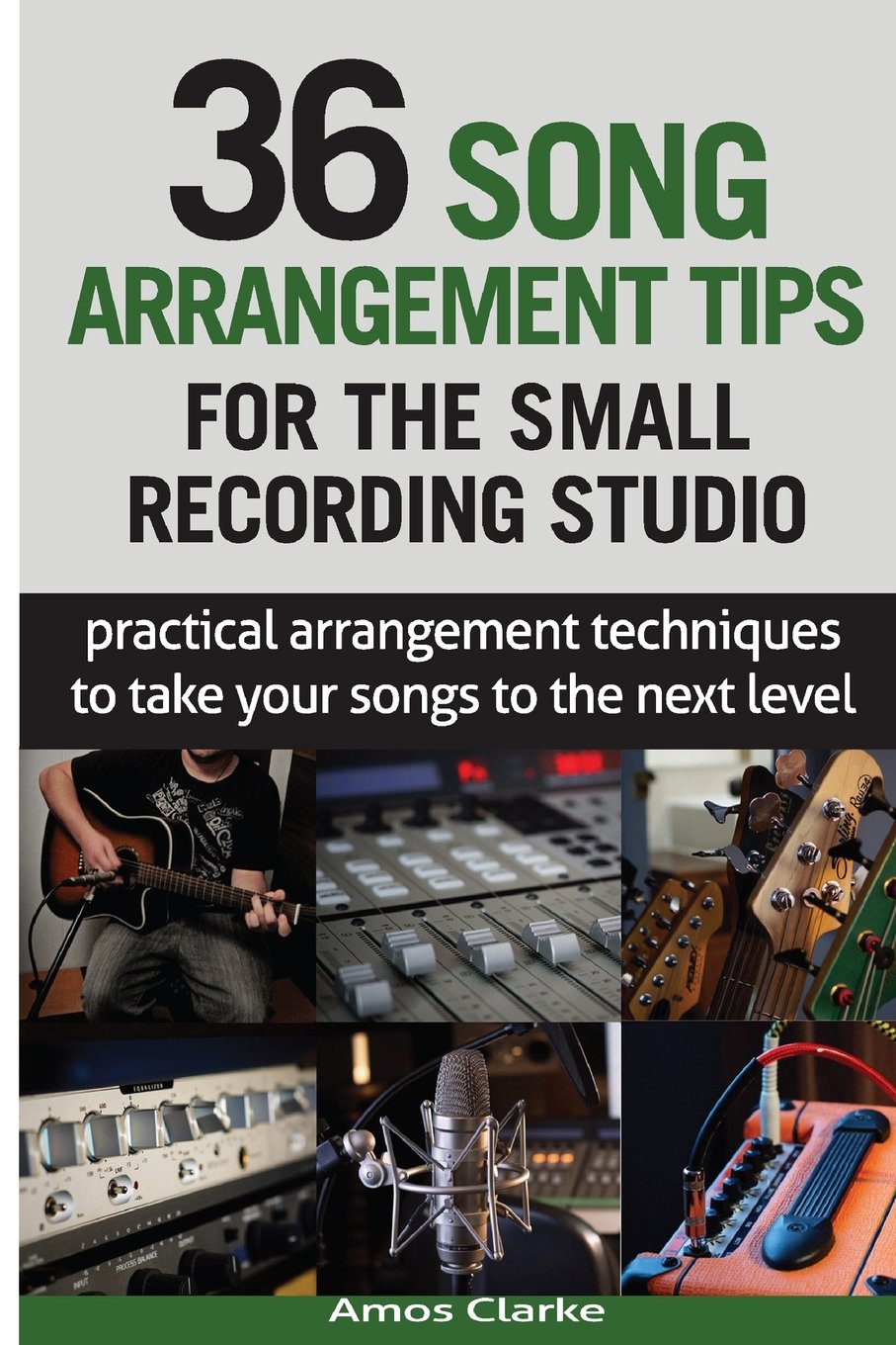 36 Song Arrangement Tips for the Small Recording Studio: Practical Arrangement Tips to Take Your Songs to the Next Level book