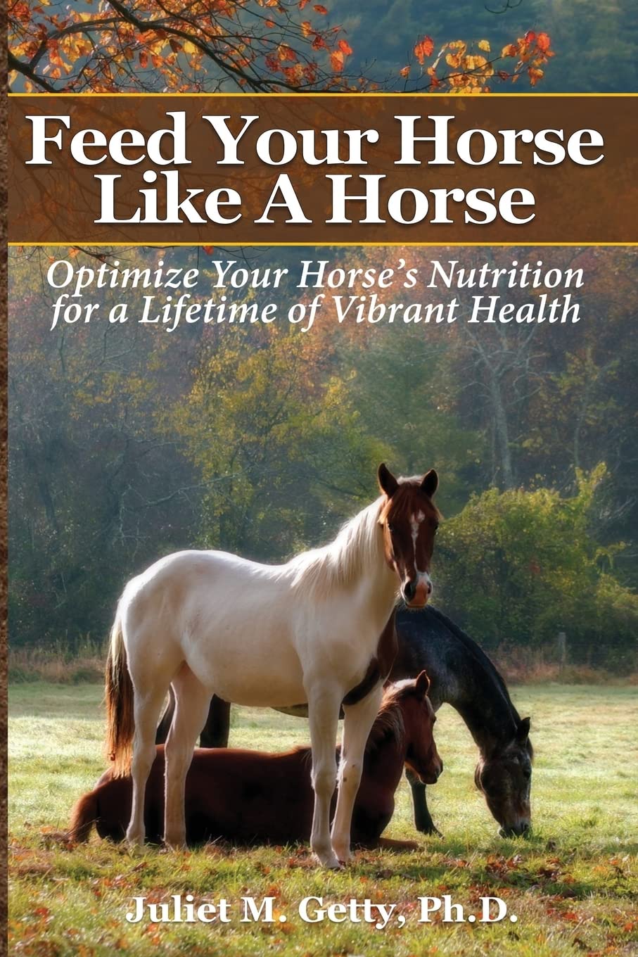 Feed Your Horse Like A Horse: Optimize your horse's nutrition for a lifetime of vibrant health Pets