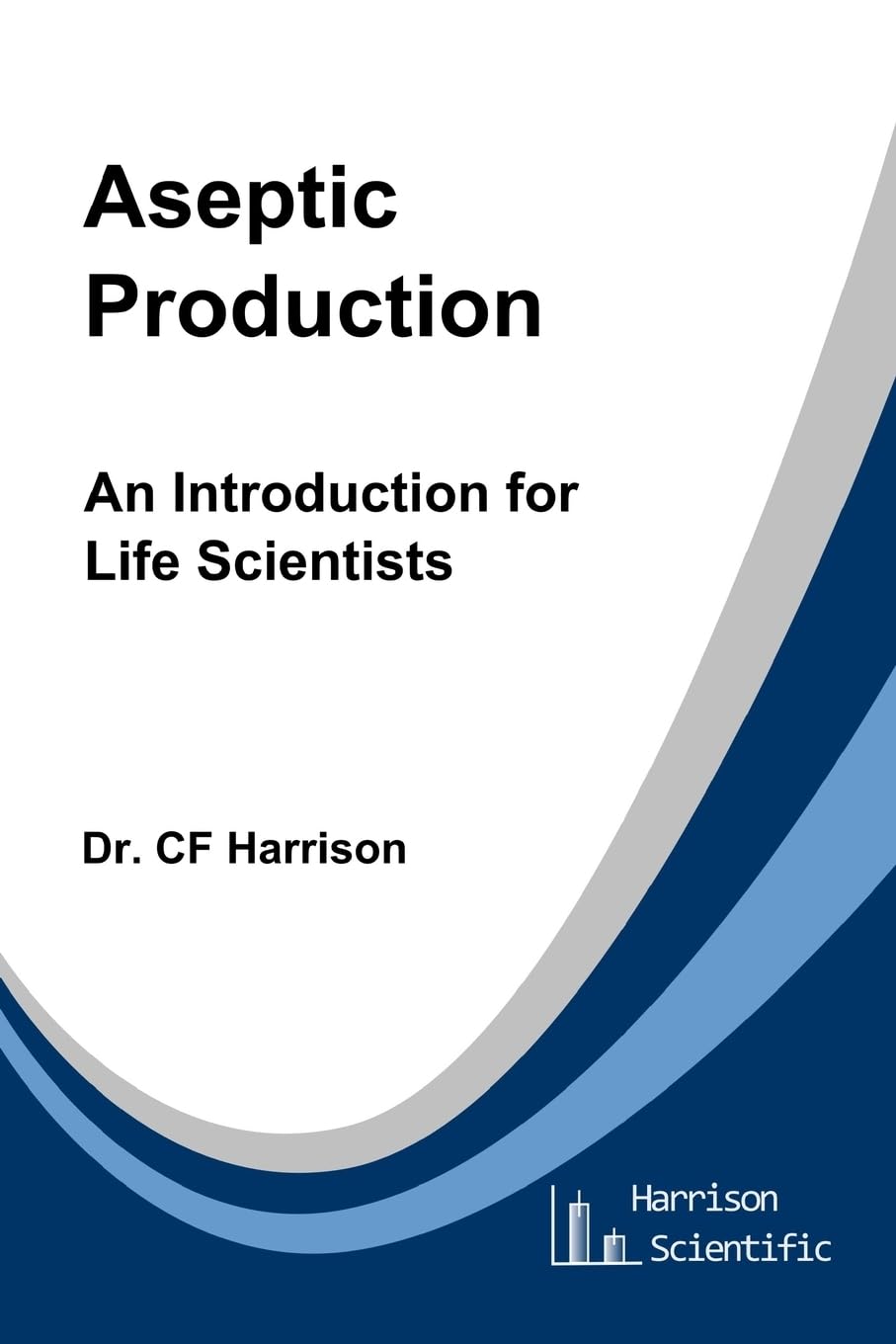 Aseptic Production: An Introduction for Life Scientists (Life After Life Science) Business, Finance & Career
