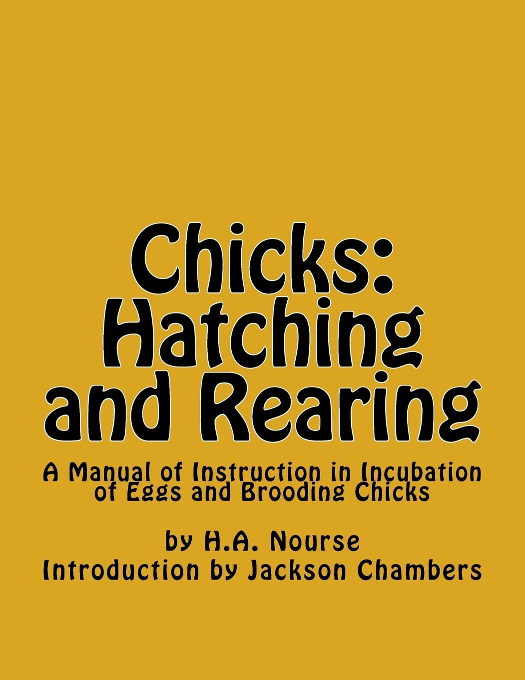 Chicks: Hatching and Rearing: A Manual of Instruction in Incubation of Eggs and Brooding Chicks Pets