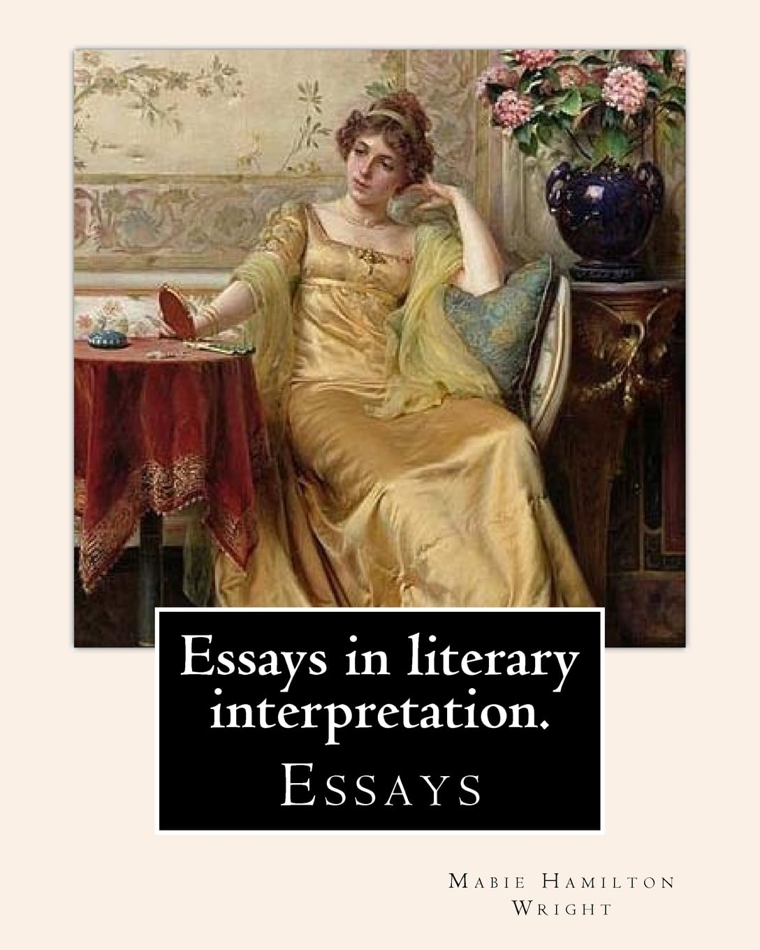 Essays in literary interpretation. By: Mabie Hamilton Wright 1846-1916 Contemporary literature