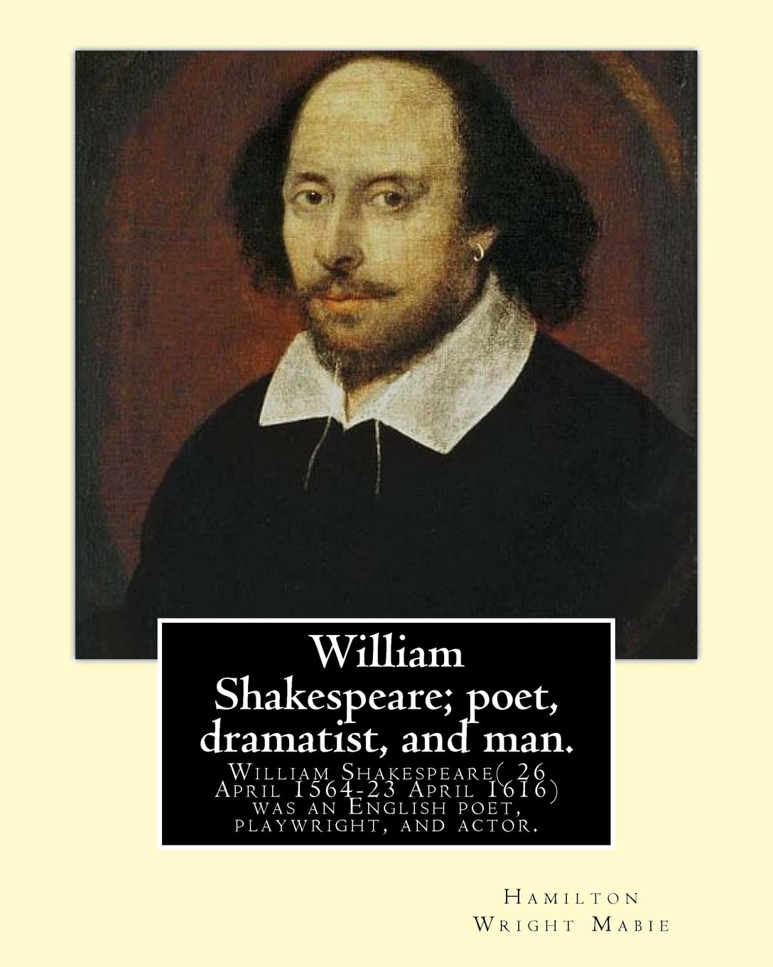 William Shakespeare; poet, dramatist, and man. By:Hamilton Wright Mabie: William Shakespeare( 26 April 1564-23 April 1616)was an English poet, ... and the world's pre-eminent dramatist. Contemporary literature Books