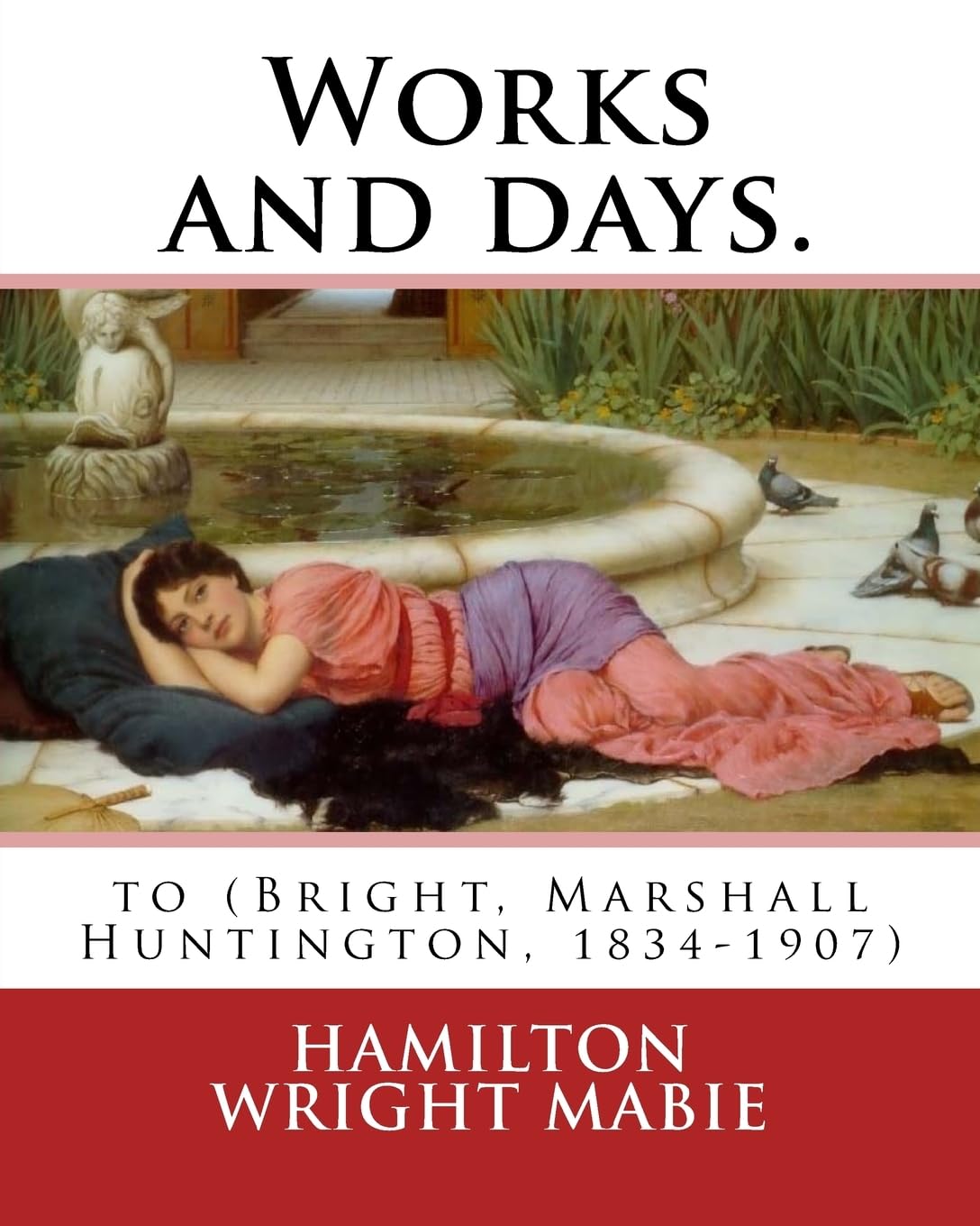 Works and days. By: Hamilton Wright Mabie: to (Bright, Marshall Huntington, 1834-1907) Contemporary literature