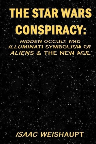 The Star Wars Conspiracy: Hidden Occult and Illuminati Symbolism of Aliens & the New Age Social Sciences