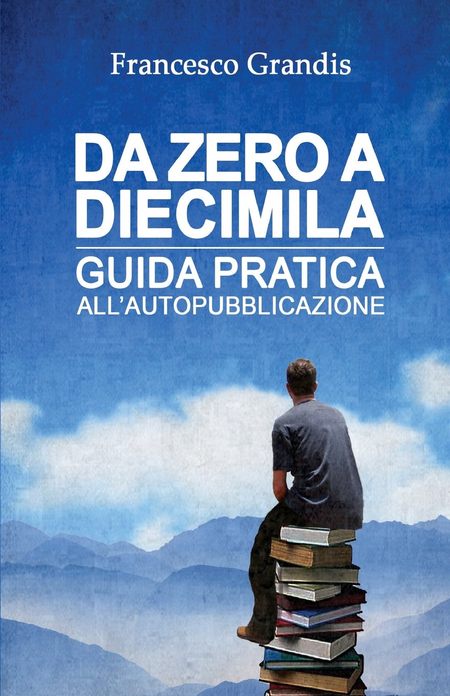 Da zero a diecimila: Guida pratica all'autopubblicazione book
