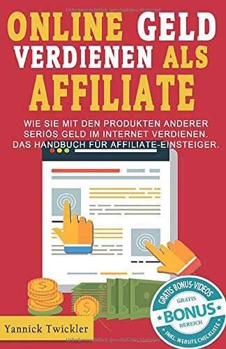 Online Geld verdienen als Affiliate: Wie Sie mit den Produkten anderer seriös Geld im Internet verdienen. Das Handbuch für Affiliate-Einsteiger. Business, Finance & Career