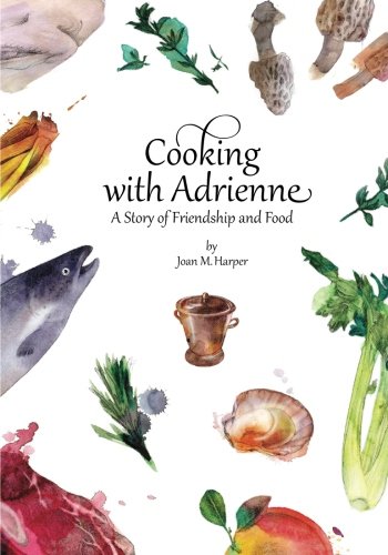 Cooking with Adrienne: A Story of Friendship and Food Cooking & Enjoying